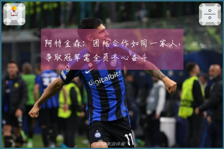 阿特金森：团结合作如同一家人，争取冠军需全员齐心奋斗