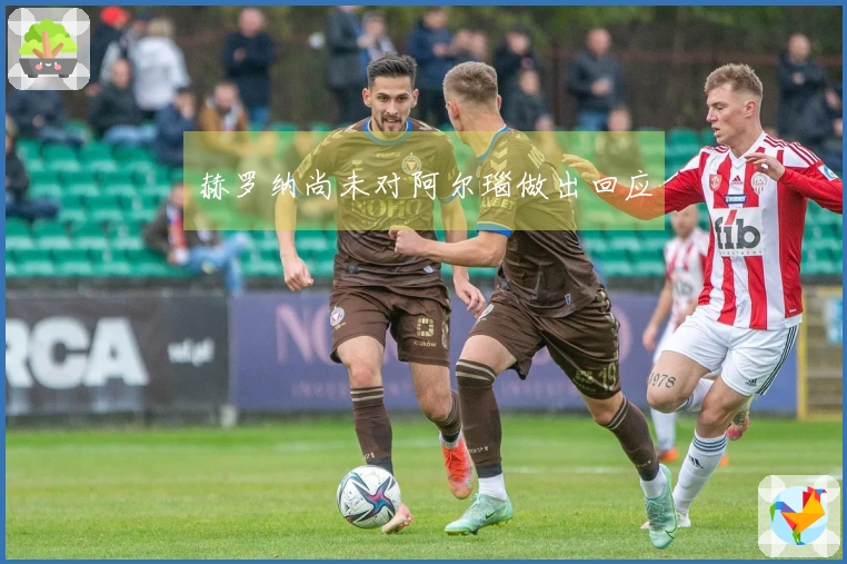 赫罗纳尚未对阿尔瑙做出回应