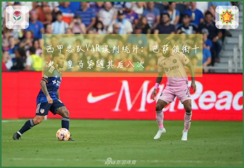 西甲各队VAR误判统计：巴萨领衔十次，皇马紧随其后八次